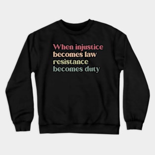 when injustice becomes law resistance becomes duty Crewneck Sweatshirt